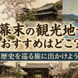 幕末の観光地でおすすめはどこ？歴史を巡る旅に出かけよう